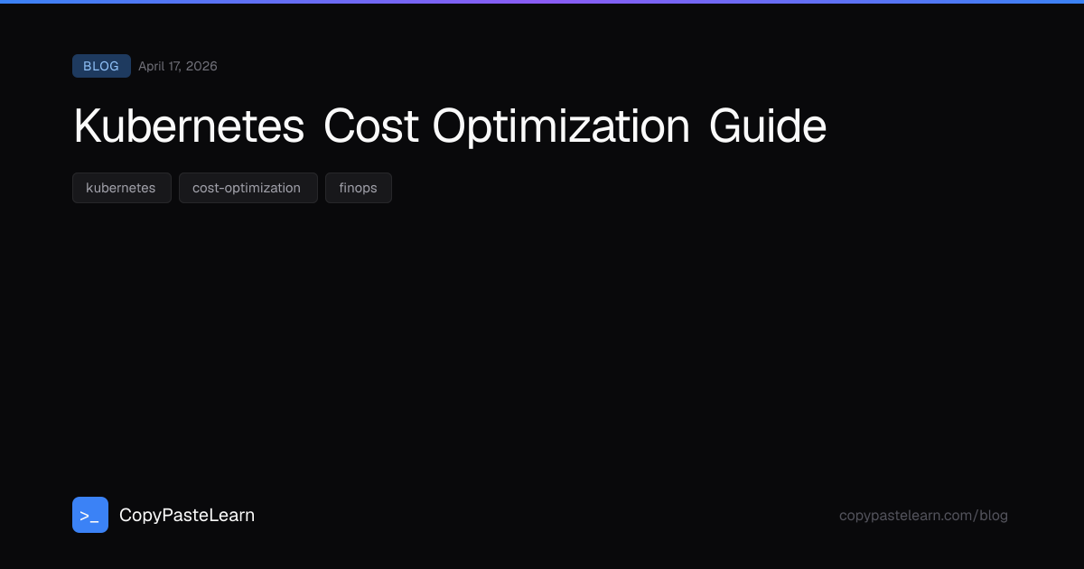Kubernetes Cost Optimization Guide — CopyPasteLearn